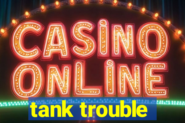 tank trouble